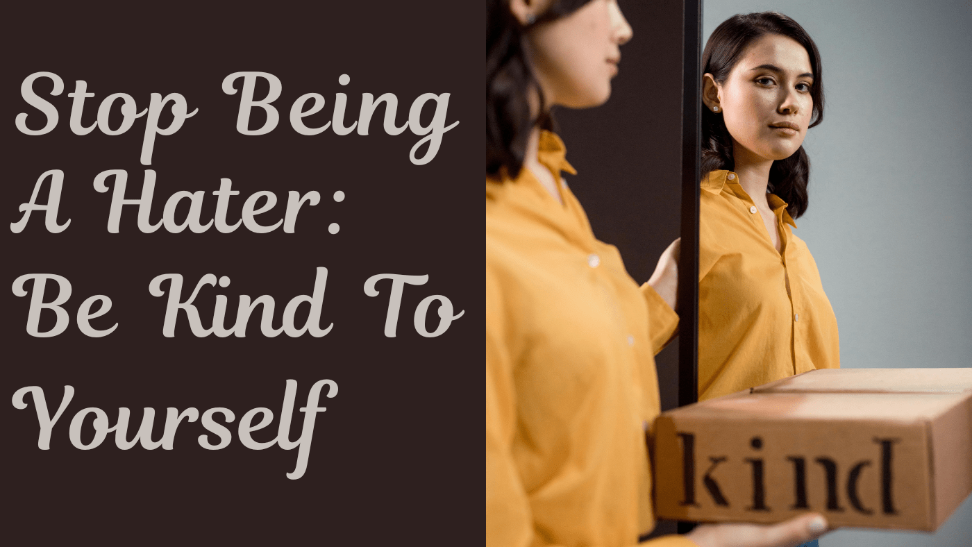 woman in a yellow shirt looks at her reflection while holding a box labeled "kind." Beside her, large text reads "Stop Being A Hater: Be Kind To Yourself " against a dark background.