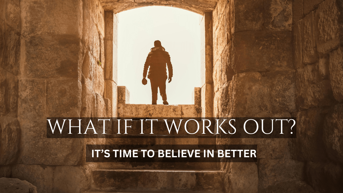 Silhouette of a person standing in a stone archway, looking out into the bright light with the text “What if it works out? It’s time to believe in better.”