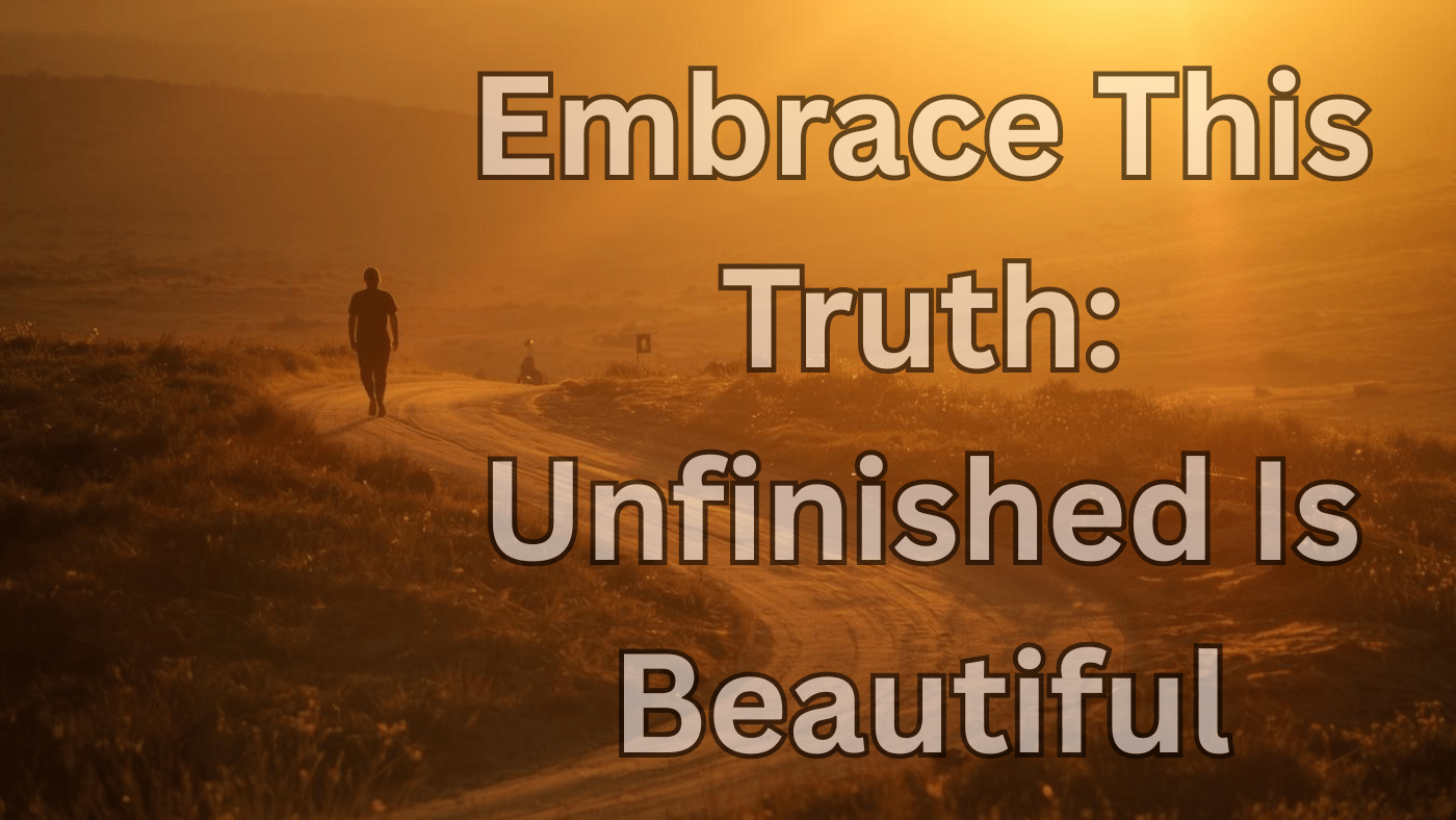 Walking a winding path at sunset with text overlay “Embrace This Truth: Unfinished Is Beautiful,” representing the beauty of being unfinished