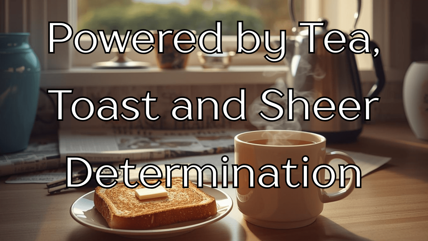 A cozy breakfast scene with a steaming cup of tea, buttered toast on a plate, and a kettle in the background, warmly lit by morning sunlight through a window. A newspaper lies nearby, with the motivational phrase "Powered by Tea, Toast and Sheer Determination" visible. How to survive the British morning routine.